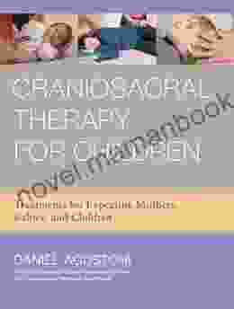 Craniosacral Therapy For Children: Treatments For Expecting Mothers Babies And Children