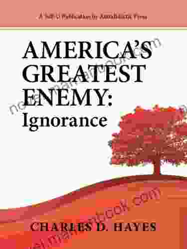 America S Greatest Enemy: Ignorance Charles D Hayes