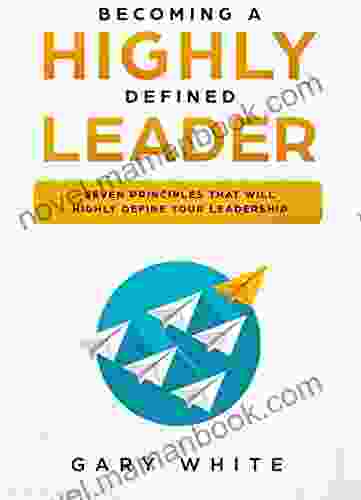 Becoming A Highly Defined Leader: Seven Principles That Will Highly Define Your Leadership