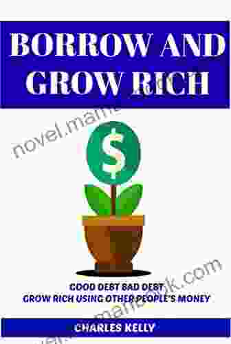 BORROW AND GROW RICH: HOW TO GROW RICH USING OTHER PEOPLE S MONEY (OPM) AND GOOD DEBT