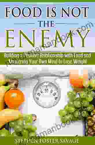 Food Is NOT The Enemy: Building A Positive Relationship With Food And Mastering Your Own Mind To Lose Weight