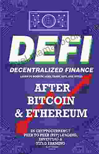 Decentralized Finance (DeFi) Learn to Borrow Lend Trade Save and Invest after Bitcoin Ethereum in Cryptocurrency Peer to Peer (P2P) Lending Investing (Decentralized Finance (DeFi) 1)