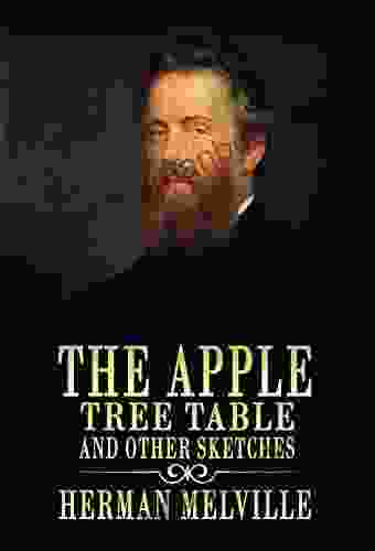 The Apple Tree Table And Other Sketches: By Herman Melville With Annotated Editor By Ablaze Bliss