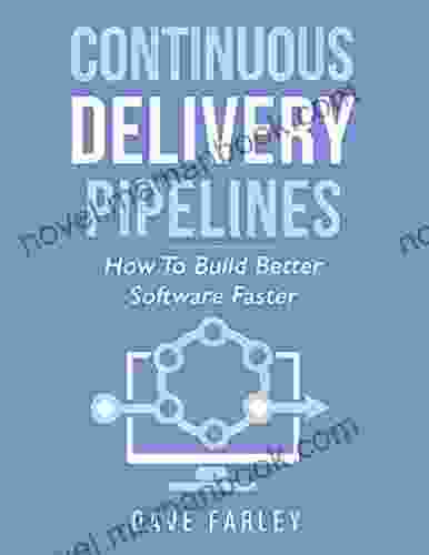 Continuous Delivery Pipelines: How To Build Better Software Faster