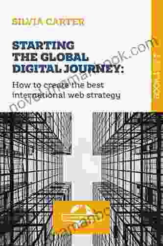 STARTING THE GLOBAL DIGITAL JOURNEY: How To Create The Best International Web Strategy: 1 Of The Digital Exporter