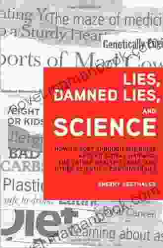 Lies Damned Lies And Science: How To Sort Through The Noise Around Global Warming The Latest Health Claims And Other Scientific Controversies