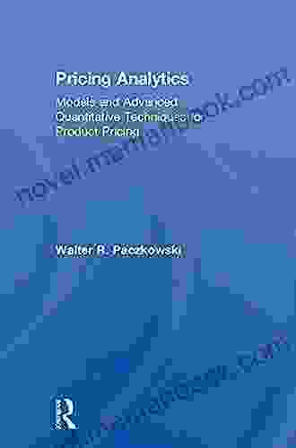 Pricing Analytics: Models And Advanced Quantitative Techniques For Product Pricing