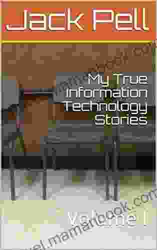 My True Information Technology Stories: Volume I (True IT Stories 1)