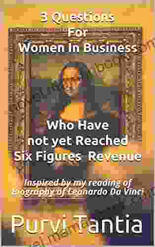 3 Questions For Women In Business Who Have Not Yet Reached Six Figures Revenue: Inspired by my reading of Biography of Leonardo Da Vinci