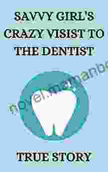 SAVVY GIRL S CRAZY VISIST TO THE DENTIST TRUE STORY