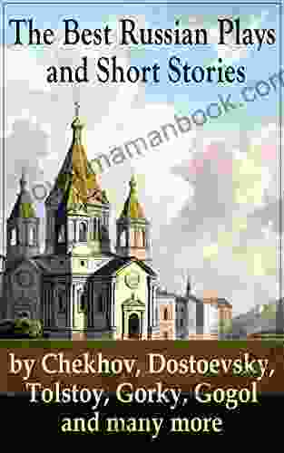 The Best Russian Plays and Short Stories by Chekhov Dostoevsky Tolstoy Gorky Gogol and many more: An All Time Favorite Collection from the Renowned Essays and Lectures on Russian Novelists)