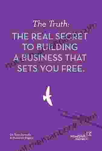 The Truth: THE REAL SECRET TO BUILDING A BUSINESS THAT SETS YOU FREE