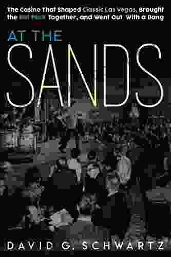 At the Sands: The Casino That Shaped Classic Las Vegas Brought the Rat Pack Together and Went Out with a Bang