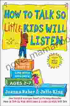 How To Talk So Little Kids Will Listen: A Survival Guide To Life With Children Ages 2 7 (The How To Talk Series)