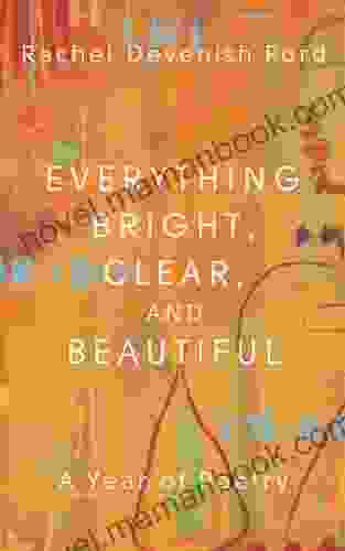 Everything Bright Clear and Beautiful: A Year of Poetry